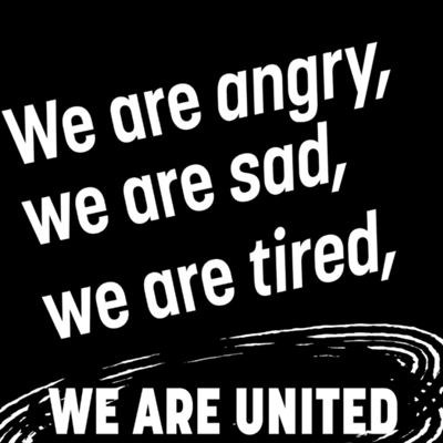 We Are Angry, We Are Sad, We Are Tired, We Are United