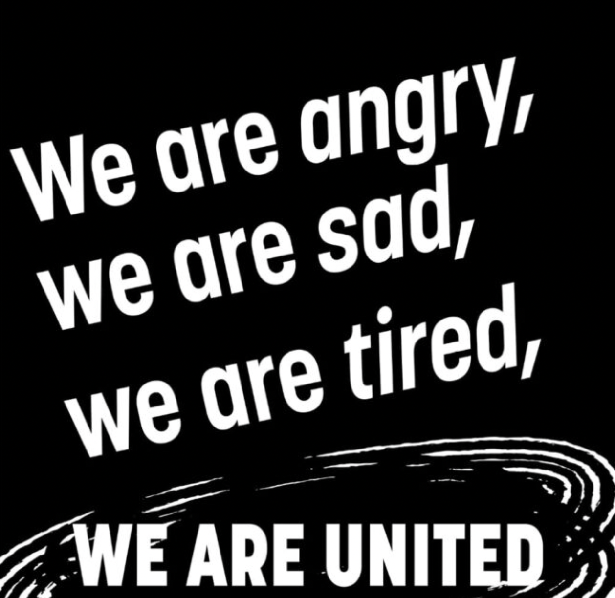 We Are Angry, We Are Sad, We Are Tired, We Are United
